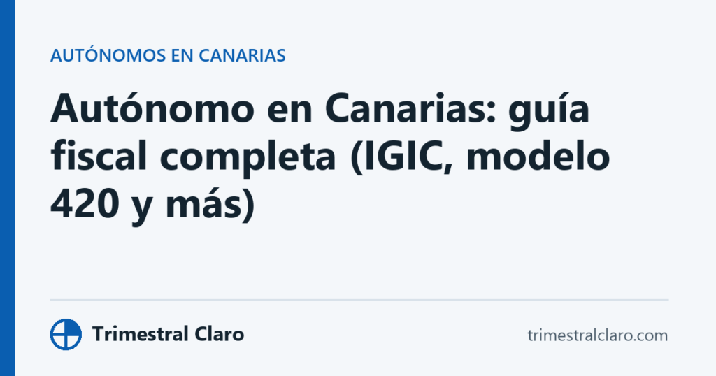 Autónomo en Canarias: guía fiscal completa (IGIC, modelo 420 y más)